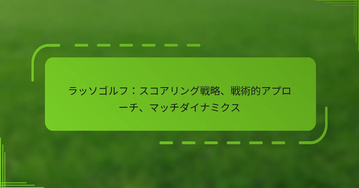 ラッソゴルフ：スコアリング戦略、戦術的アプローチ、マッチダイナミクス