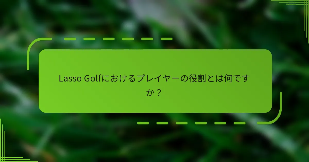 Lasso Golfにおけるプレイヤーの役割とは何ですか？
