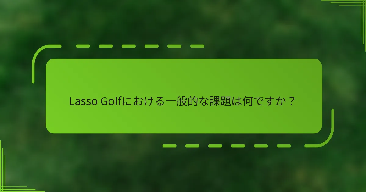 Lasso Golfにおける一般的な課題は何ですか？