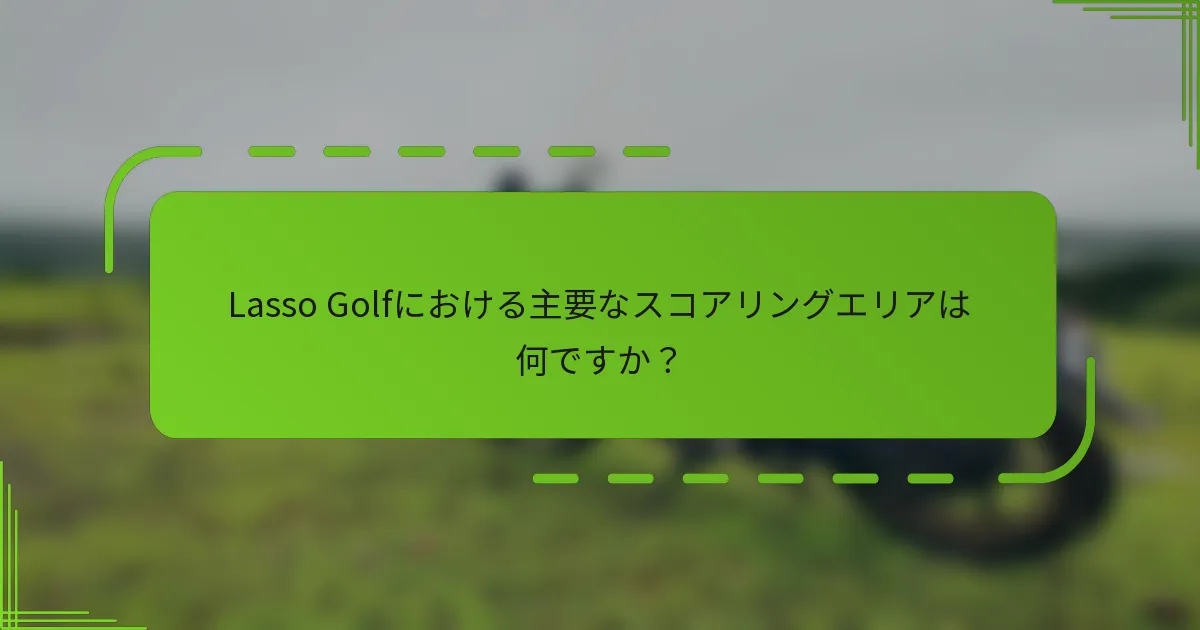 Lasso Golfにおける主要なスコアリングエリアは何ですか？