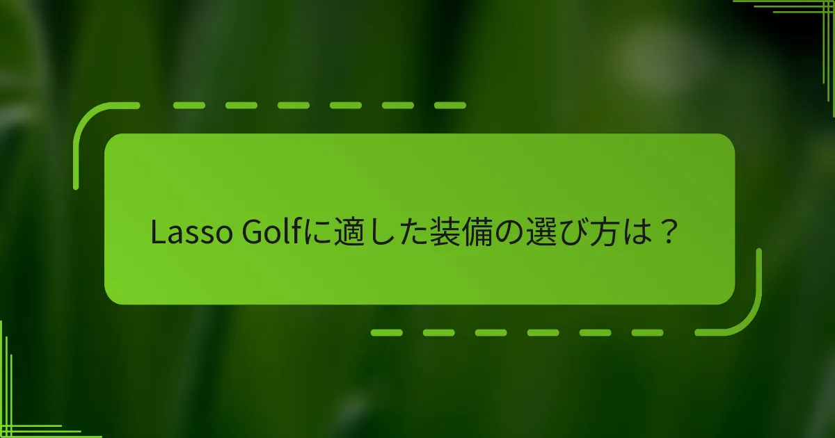 Lasso Golfに適した装備の選び方は？