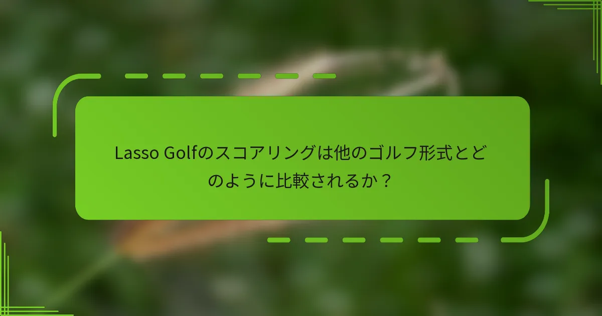 Lasso Golfのスコアリングは他のゴルフ形式とどのように比較されるか？