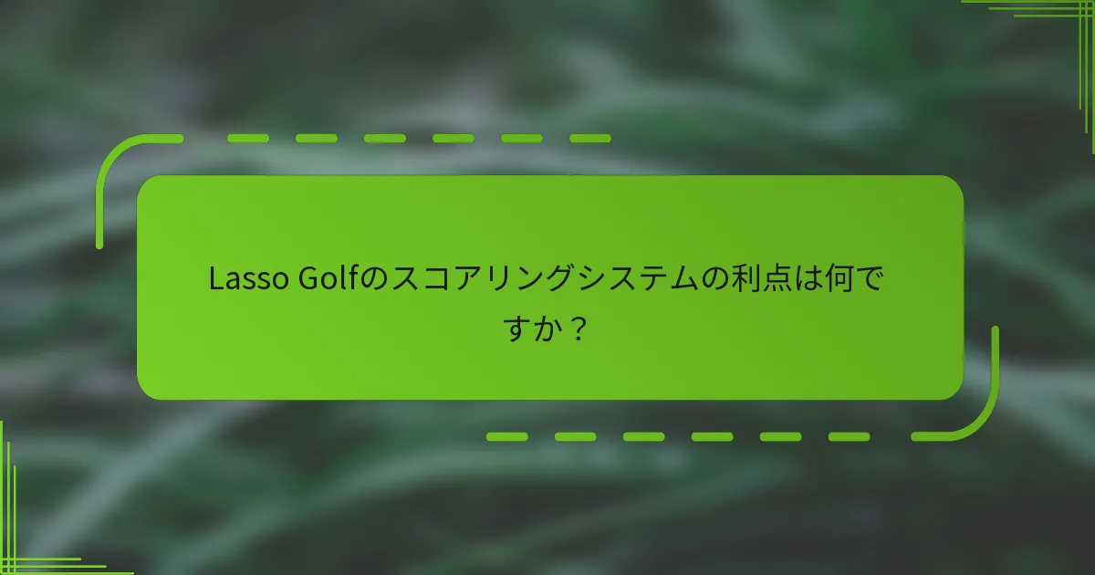 Lasso Golfのスコアリングシステムの利点は何ですか？
