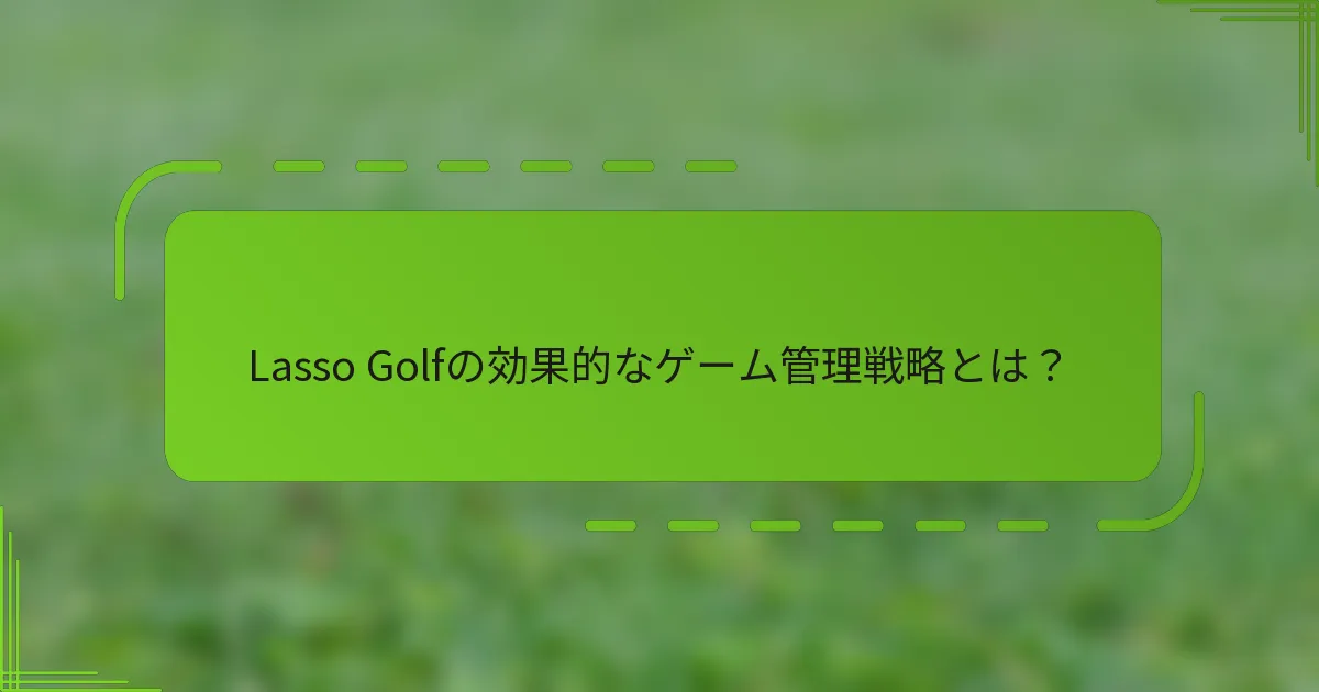 Lasso Golfの効果的なゲーム管理戦略とは？