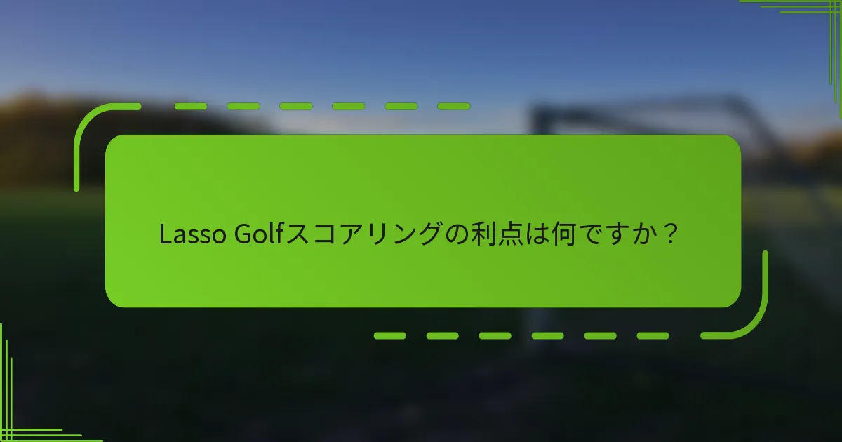 Lasso Golfスコアリングの利点は何ですか？