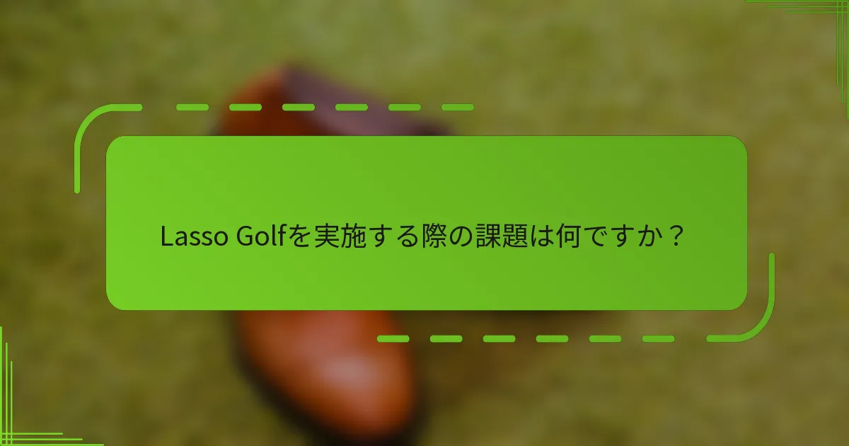 Lasso Golfを実施する際の課題は何ですか？