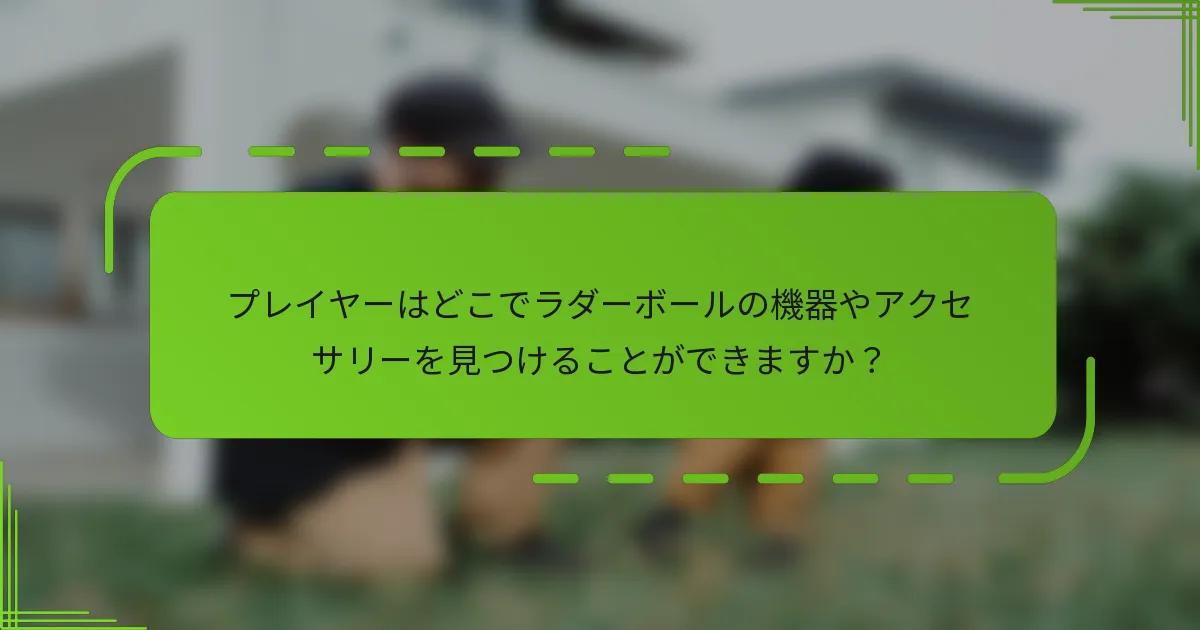 プレイヤーはどこでラダーボールの機器やアクセサリーを見つけることができますか？