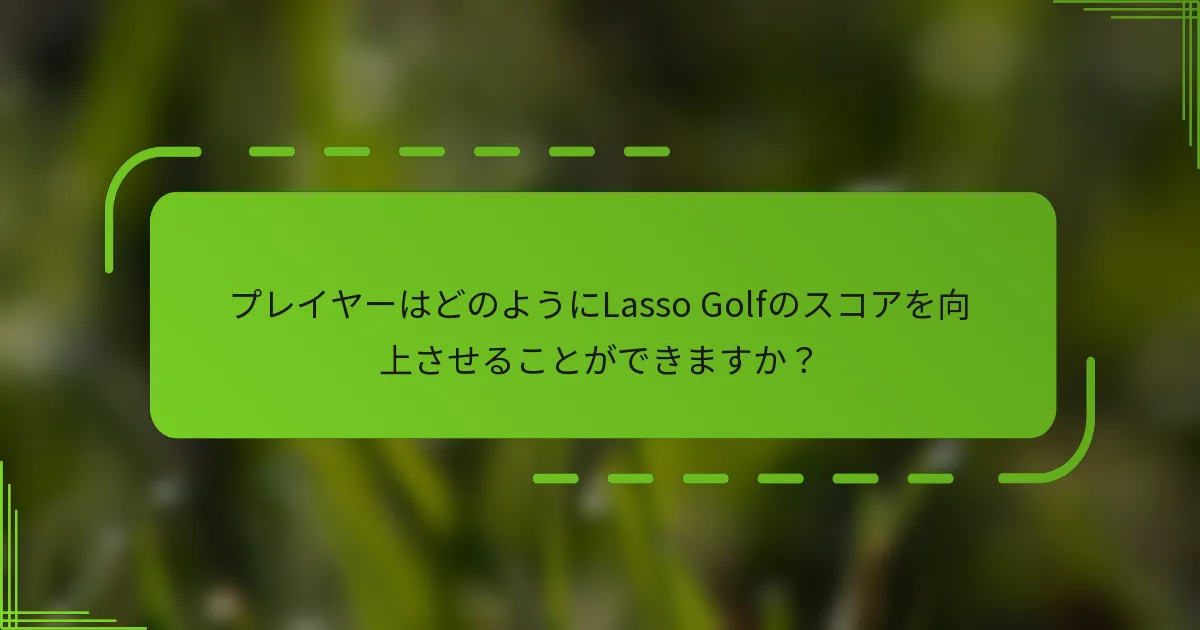 プレイヤーはどのようにLasso Golfのスコアを向上させることができますか？