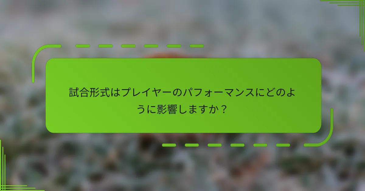 試合形式はプレイヤーのパフォーマンスにどのように影響しますか？