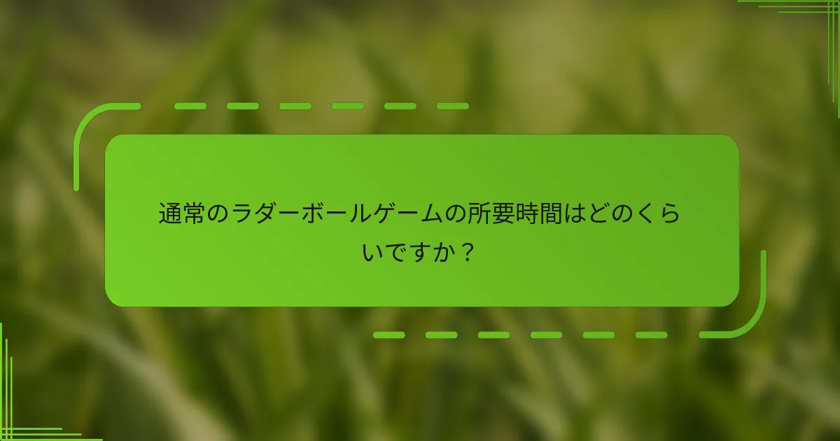 通常のラダーボールゲームの所要時間はどのくらいですか？
